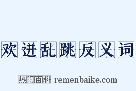 欢迸乱跳反义词是什么意思的图片